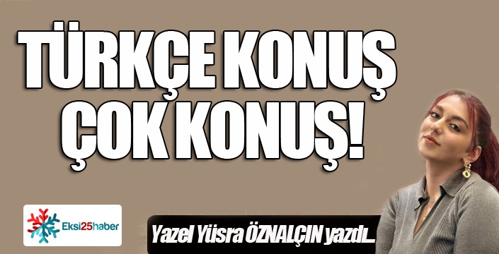 TÜRKÇE KONUŞ ÇOK KONUŞ!