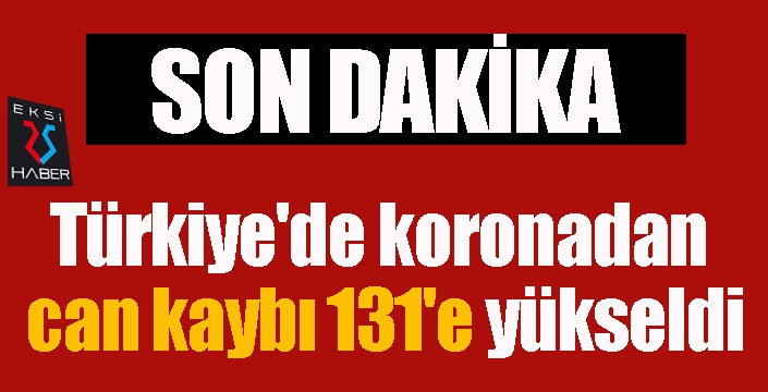 Türkiye'de koronadan can kaybı 131'e yükseldi