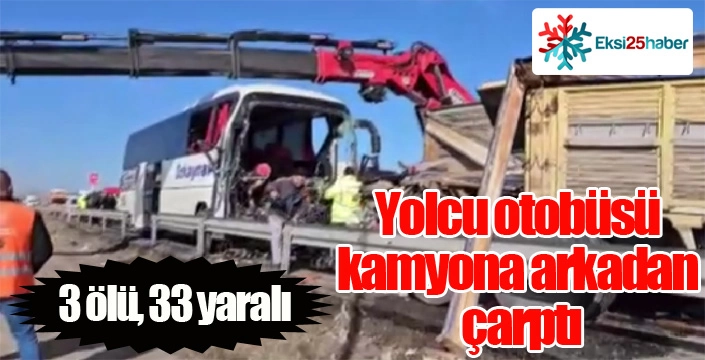 Yolcu otobüsü kamyona arkadan çarptı: 3 ölü, 33 yaralı